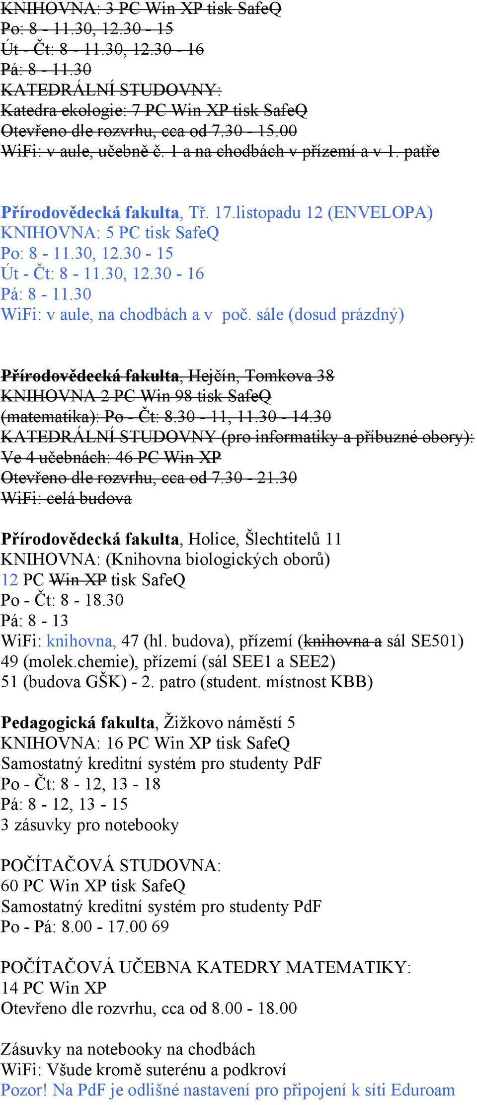 30 WiFi: v aule, na chodbách a v poč. sále (dosud prázdný) Přírodovědecká fakulta, Hejčín, Tomkova 38 KNIHOVNA 2 PC Win 98 tisk SafeQ (matematika): Po - Čt: 8.30-11, 11.30-14.