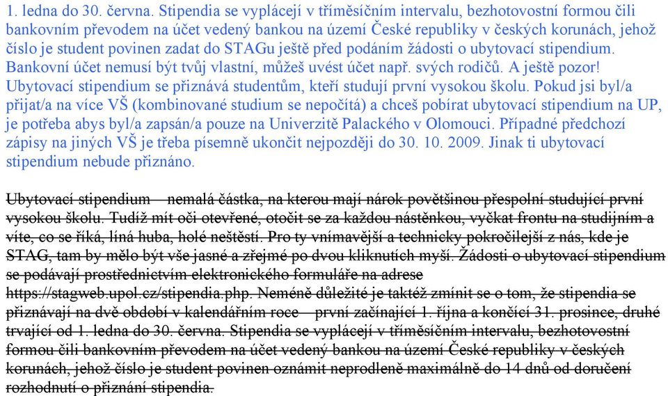 STAGu ještě před podáním ţádosti o ubytovací stipendium. Bankovní účet nemusí být tvůj vlastní, můţeš uvést účet např. svých rodičů. A ještě pozor!