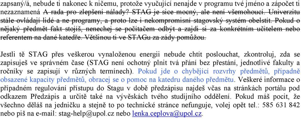 Pokud o nějaký předmět fakt stojíš, nenechej se počítačem odbýt a zajdi si za konkrétním učitelem nebo referentem na dané katedře. Většinou ti ve STAGu za zády pomůţou.