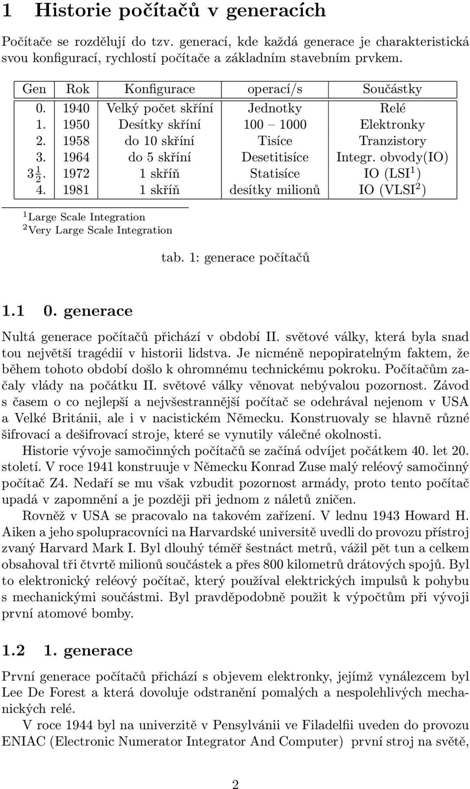 1964 do 5 skříní Desetitisíce Integr. obvody(io) 3 1 2. 1972 1 skříň Statisíce IO (LSI1 ) 4. 1981 1 skříň desítky milionů IO (VLSI 2 ) 1 Large Scale Integration 2 Very Large Scale Integration tab.