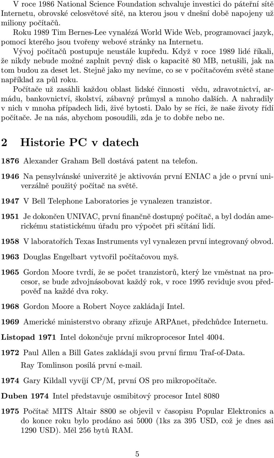 Když v roce 1989 lidé říkali, že nikdy nebude možné zaplnit pevný disk o kapacitě 80 MB, netušili, jak na tom budou za deset let.