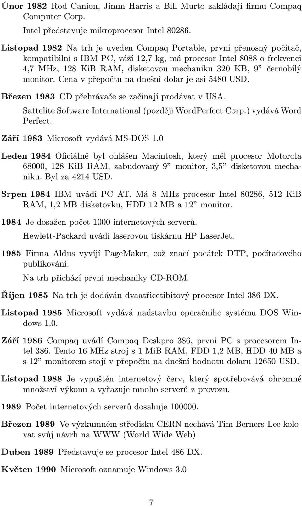 černobílý monitor. Cena v přepočtu na dnešní dolar je asi 5480 USD. Březen 1983 CD přehrávače se začínají prodávat v USA. Sattelite Software International (později WordPerfect Corp.