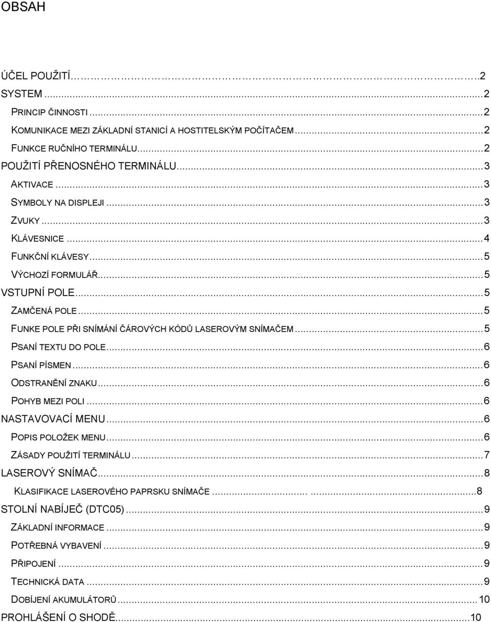 ..5 PSANÍ TEXTU DO POLE...6 PSANÍ PÍSMEN...6 ODSTRANĚNÍ ZNAKU...6 POHYB MEZI POLI...6 NASTAVOVACÍ MENU...6 POPIS POLOŽEK MENU...6 ZÁSADY POUŽITÍ TERMINÁLU...7 LASEROVÝ SNÍMAČ.