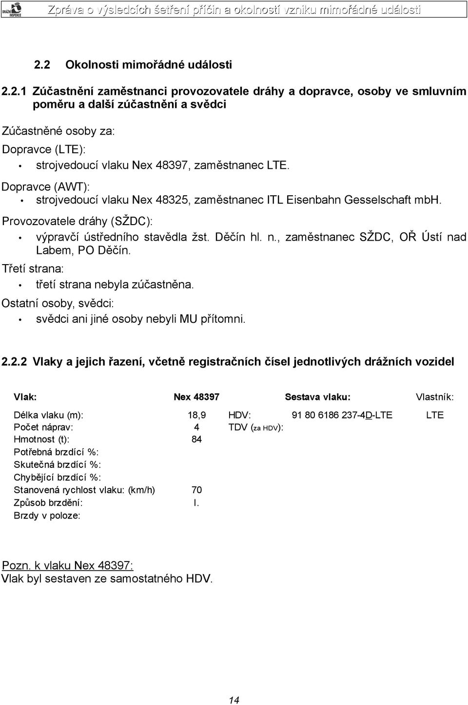 , zaměstnanec SŽDC, OŘ Ústí nad Labem, PO Děčín. Třetí strana: třetí strana nebyla zúčastněna. Ostatní osoby, svědci: svědci ani jiné osoby nebyli MU přítomni. 2.