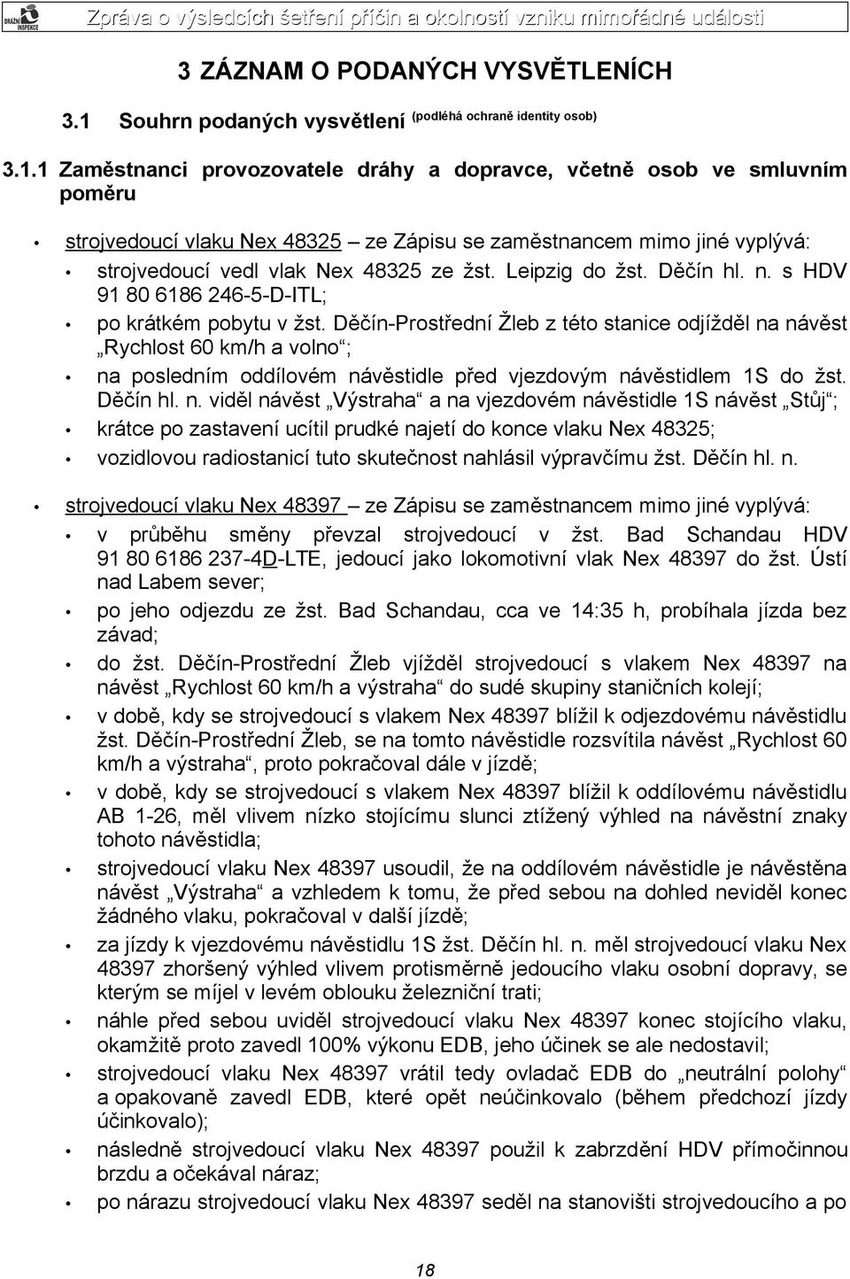 1 Zaměstnanci provozovatele dráhy a dopravce, včetně osob ve smluvním poměru strojvedoucí vlaku Nex 48325 ze Zápisu se zaměstnancem mimo jiné vyplývá: strojvedoucí vedl vlak Nex 48325 ze žst.