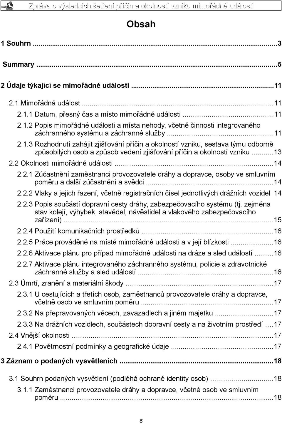 ..14 2.2.1 Zúčastnění zaměstnanci provozovatele dráhy a dopravce, osoby ve smluvním poměru a další zúčastnění a svědci...14 2.2.2 Vlaky a jejich řazení, včetně registračních čísel jednotlivých drážních vozidel 14 2.