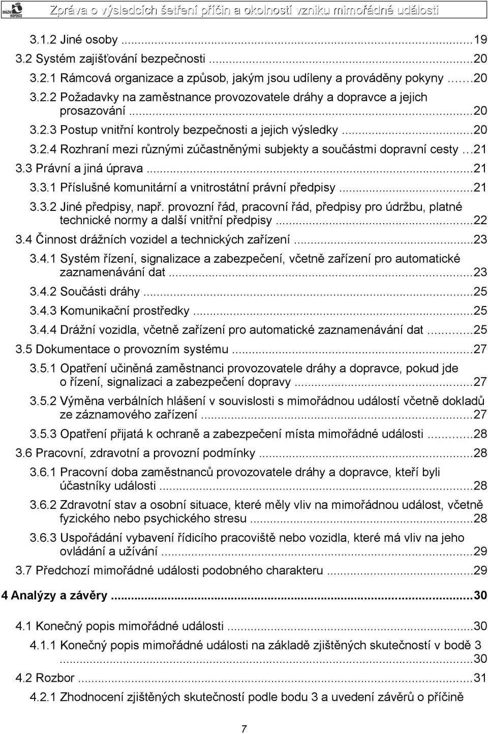 ..21 3.3.2 Jiné předpisy, např. provozní řád, pracovní řád, předpisy pro údržbu, platné technické normy a další vnitřní předpisy...22 3.4 