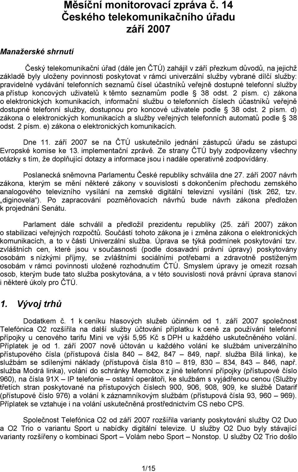 vybrané dílčí služby: pravidelné vydávání telefonních seznamů čísel účastníků veřejně dostupné telefonní služby a přístup koncových uživatelů k těmto seznamům podle 38 odst. 2 písm.