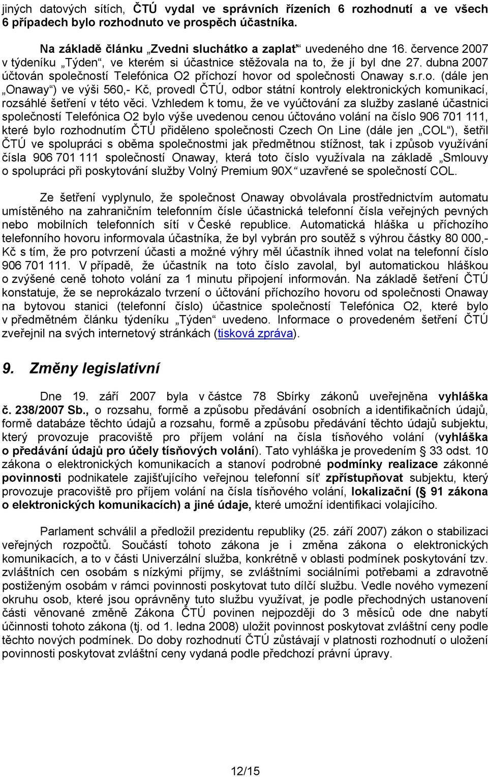 Vzhledem k tomu, že ve vyúčtování za služby zaslané účastnici společností Telefónica O2 bylo výše uvedenou cenou účtováno volání na číslo 906 701 111, které bylo rozhodnutím ČTÚ přiděleno společnosti