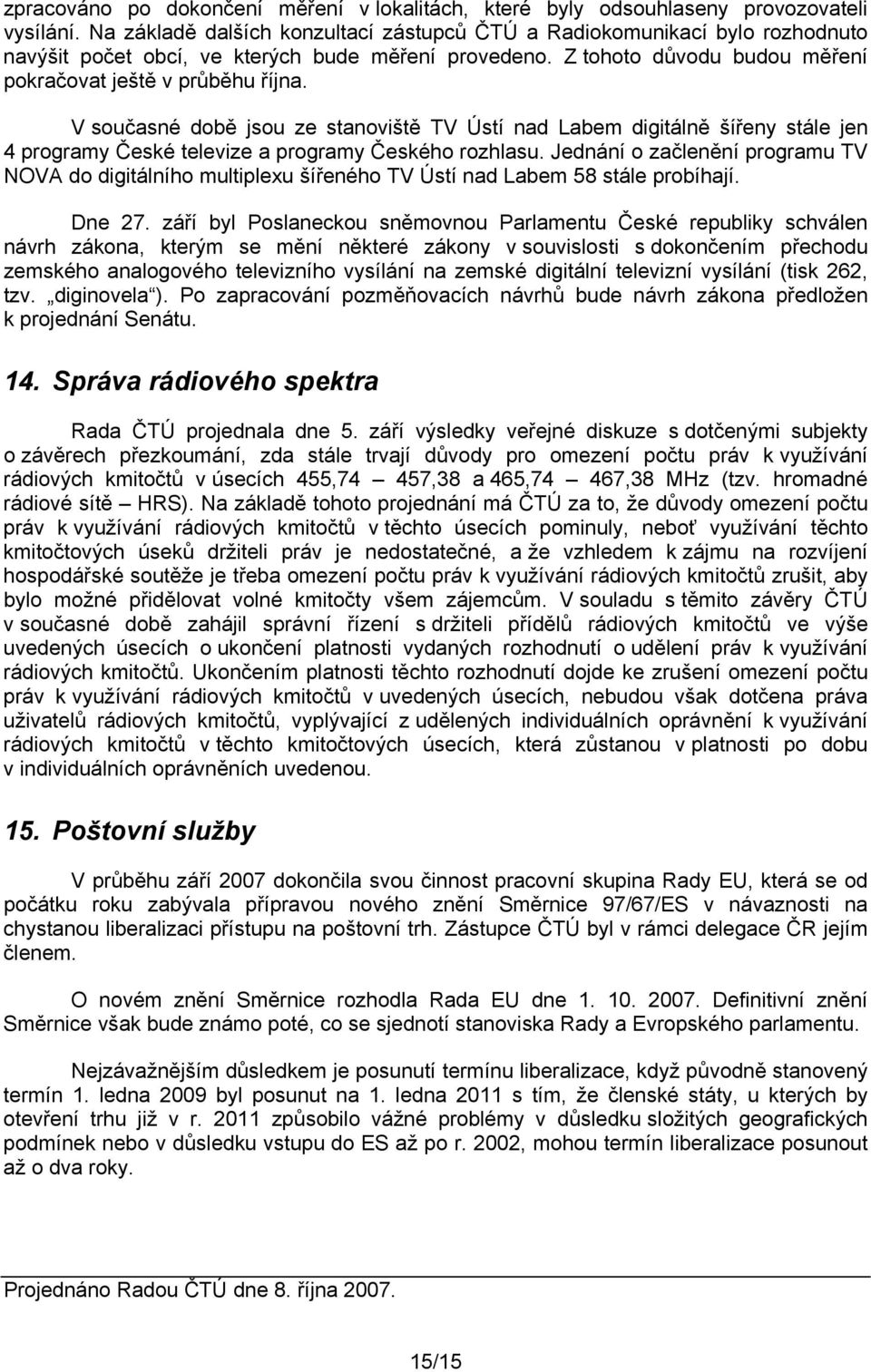 V současné době jsou ze stanoviště TV Ústí nad Labem digitálně šířeny stále jen 4 programy České televize a programy Českého rozhlasu.