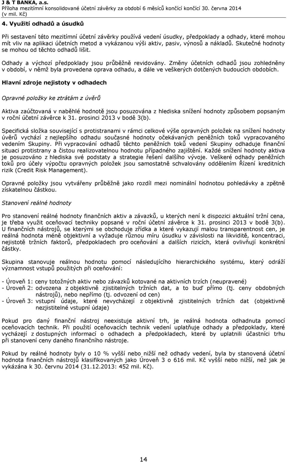 Změny účetních odhadŧ jsou zohledněny v období, v němţ byla provedena oprava odhadu, a dále ve veškerých dotčených budoucích obdobích.