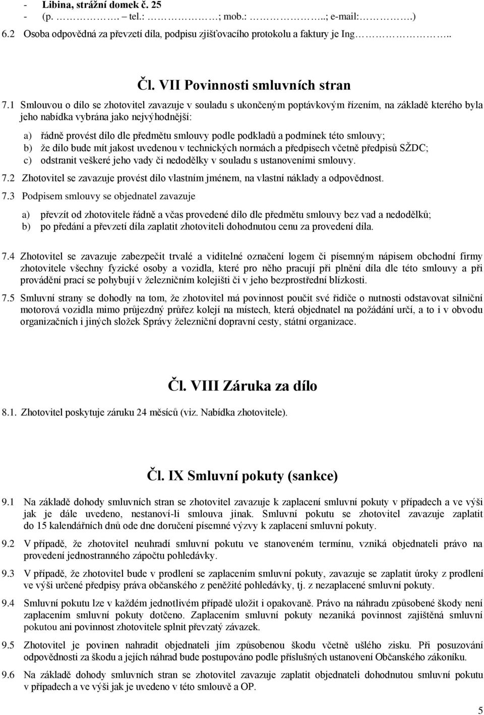 podkladů a podmínek této smlouvy; b) že dílo bude mít jakost uvedenou v technických normách a předpisech včetně předpisů SŽDC; c) odstranit veškeré jeho vady či nedodělky v souladu s ustanoveními