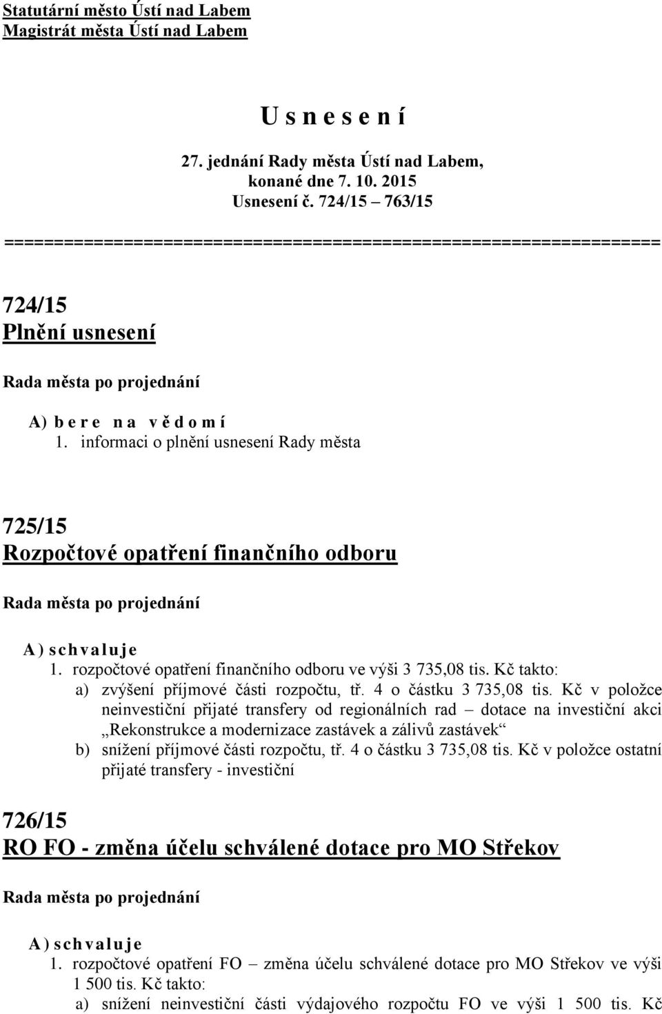 informaci o plnění usnesení Rady města 725/15 Rozpočtové opatření finančního odboru 1. rozpočtové opatření finančního odboru ve výši 3 735,08 tis. Kč takto: a) zvýšení příjmové části rozpočtu, tř.