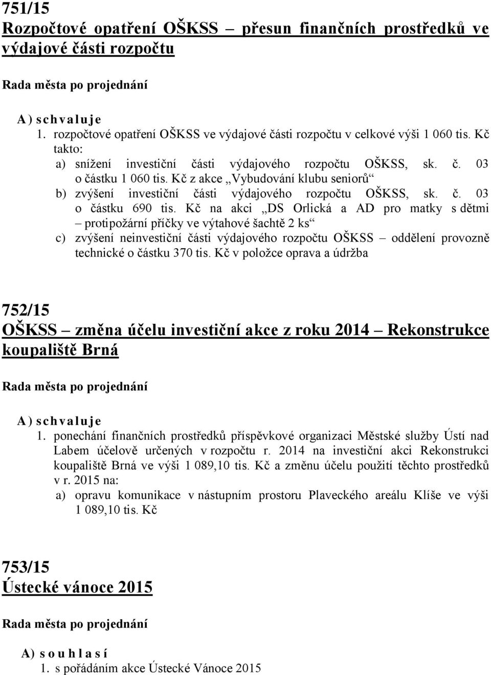 Kč na akci DS Orlická a AD pro matky s dětmi protipožární příčky ve výtahové šachtě 2 ks c) zvýšení neinvestiční části výdajového rozpočtu OŠKSS oddělení provozně technické o částku 370 tis.