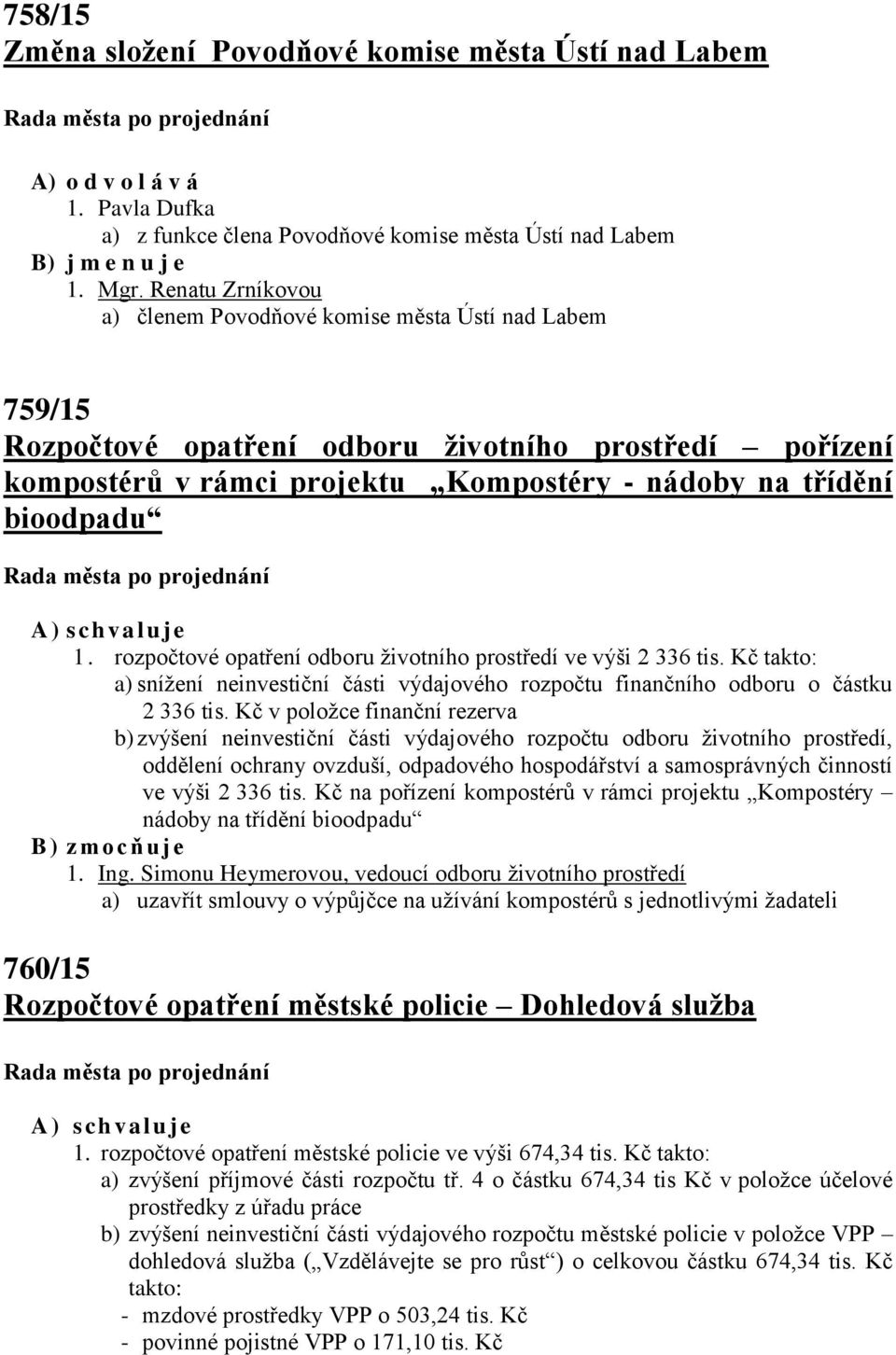 rozpočtové opatření odboru životního prostředí ve výši 2 336 tis. Kč takto: a) snížení neinvestiční části výdajového rozpočtu finančního odboru o částku 2 336 tis.