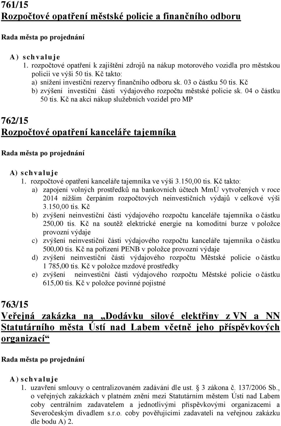 Kč na akci nákup služebních vozidel pro MP 762/15 Rozpočtové opatření kanceláře tajemníka 1. rozpočtové opatření kanceláře tajemníka ve výši 3.150,00 tis.