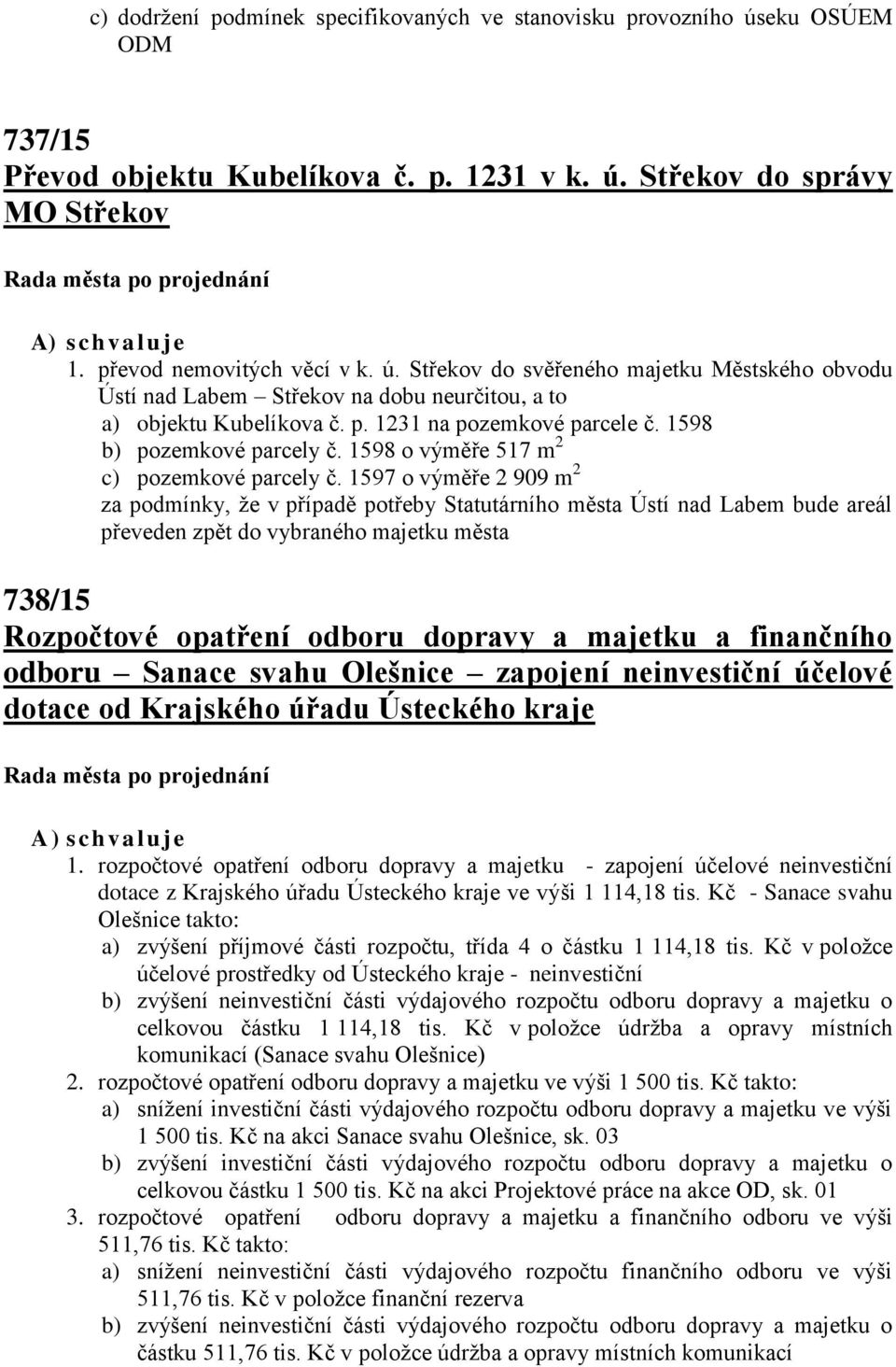 1597 o výměře 2 909 m 2 za podmínky, že v případě potřeby Statutárního města Ústí nad Labem bude areál převeden zpět do vybraného majetku města 738/15 Rozpočtové opatření odboru dopravy a majetku a