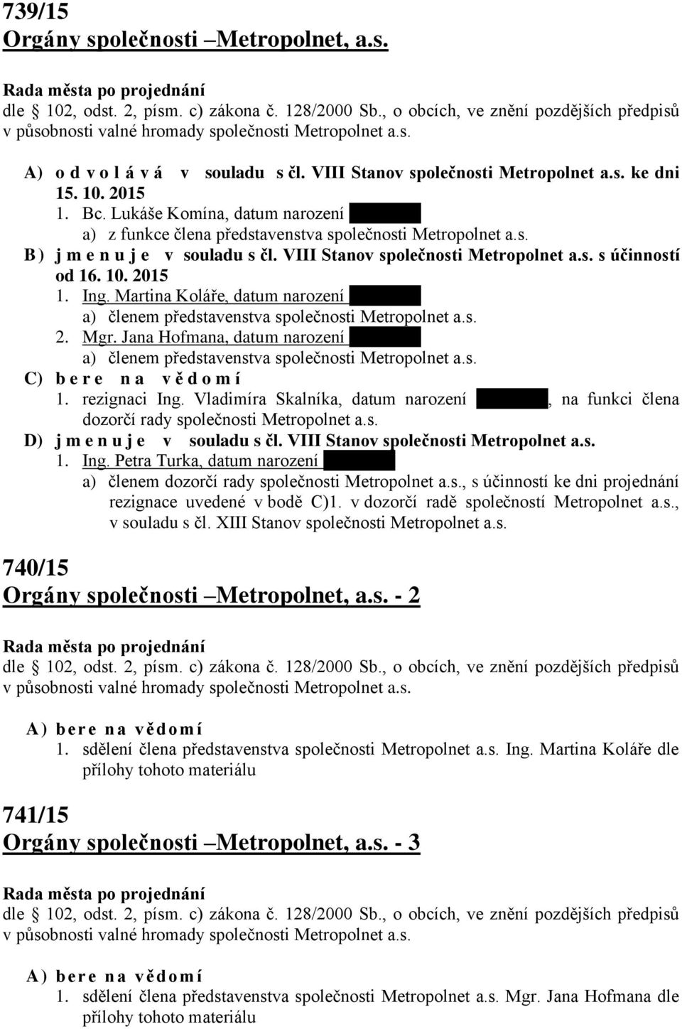 VIII Stanov společnosti Metropolnet a.s. s účinností od 16. 10. 2015 1. Ing. Martina Koláře, datum narození xxxxxxxx a) členem představenstva společnosti Metropolnet a.s. 2. Mgr.