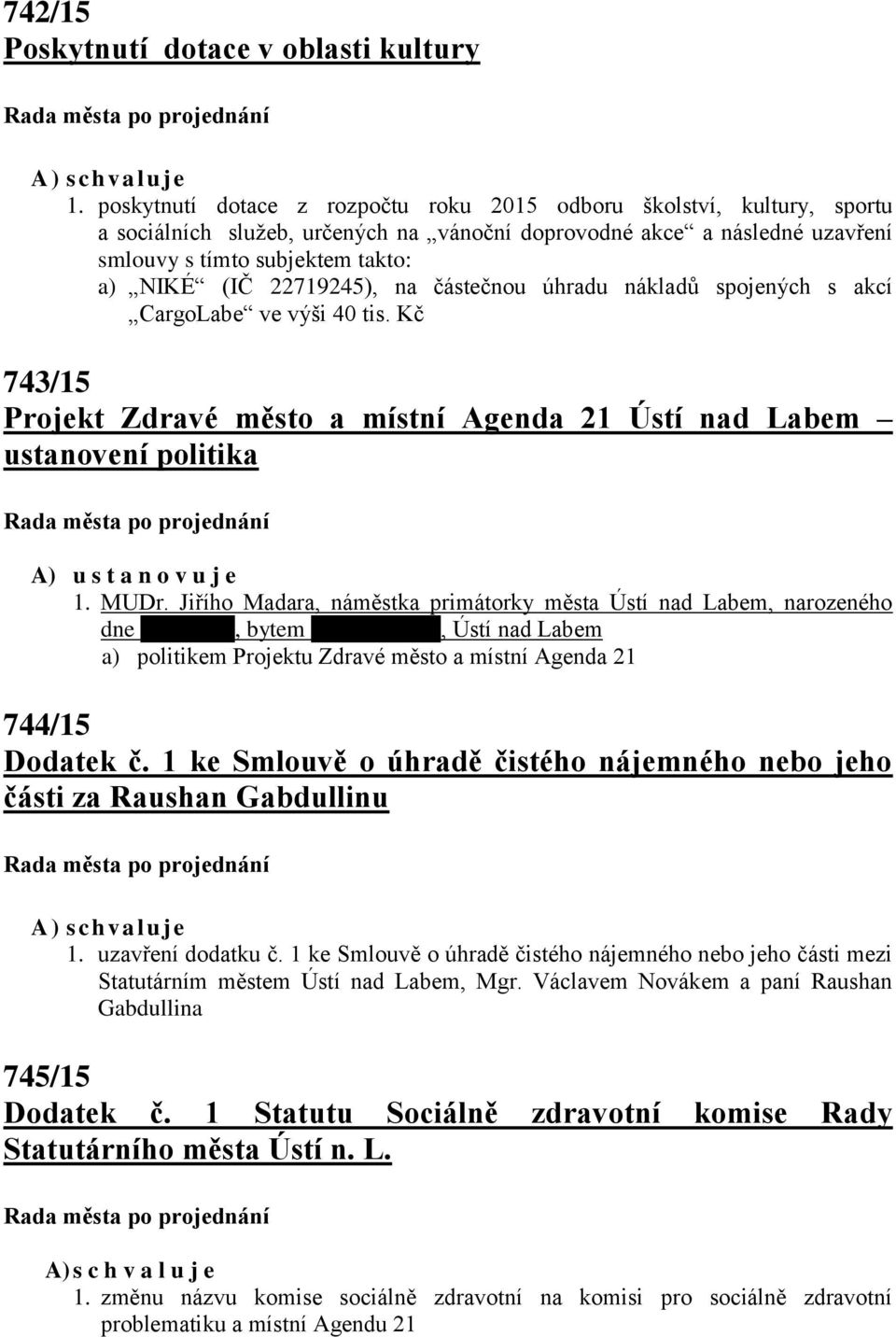 22719245), na částečnou úhradu nákladů spojených s akcí CargoLabe ve výši 40 tis. Kč 743/15 Projekt Zdravé město a místní Agenda 21 Ústí nad Labem ustanovení politika A) u s t a n o v u j e 1. MUDr.