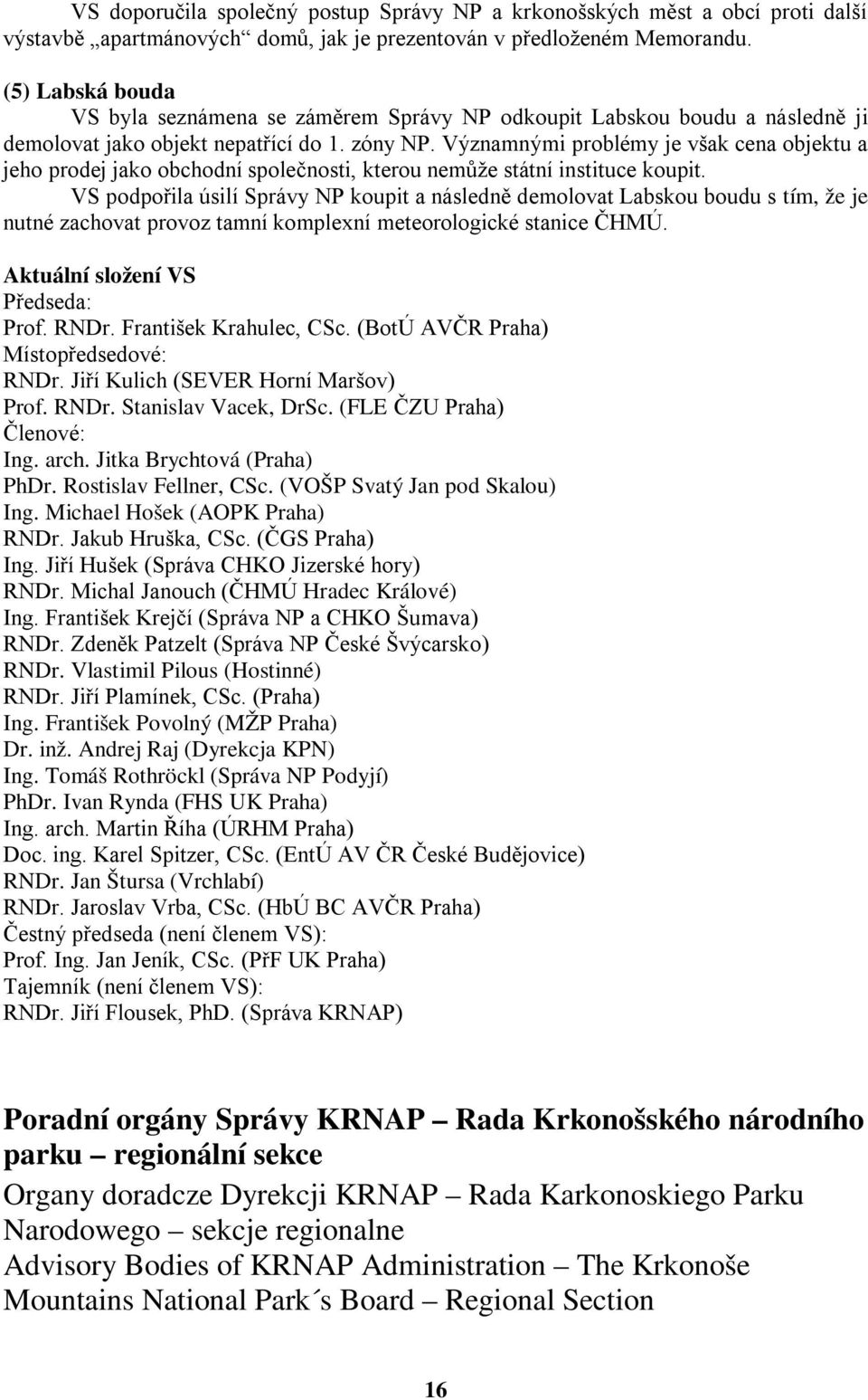 Významnými problémy je však cena objektu a jeho prodej jako obchodní společnosti, kterou nemůže státní instituce koupit.