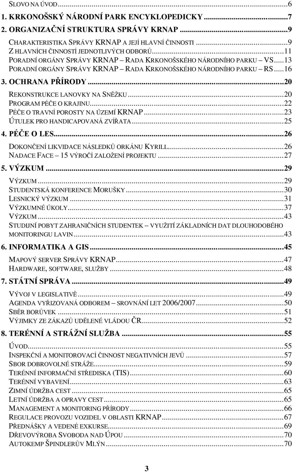 ..20 PROGRAM PÉČE O KRAJINU...22 PÉČE O TRAVNÍ POROSTY NA ÚZEMÍ KRNAP...23 ÚTULEK PRO HANDICAPOVANÁ ZVÍŘATA...25 4. PÉČE O LES...26 DOKONČENÍ LIKVIDACE NÁSLEDKŮ ORKÁNU KYRILL.