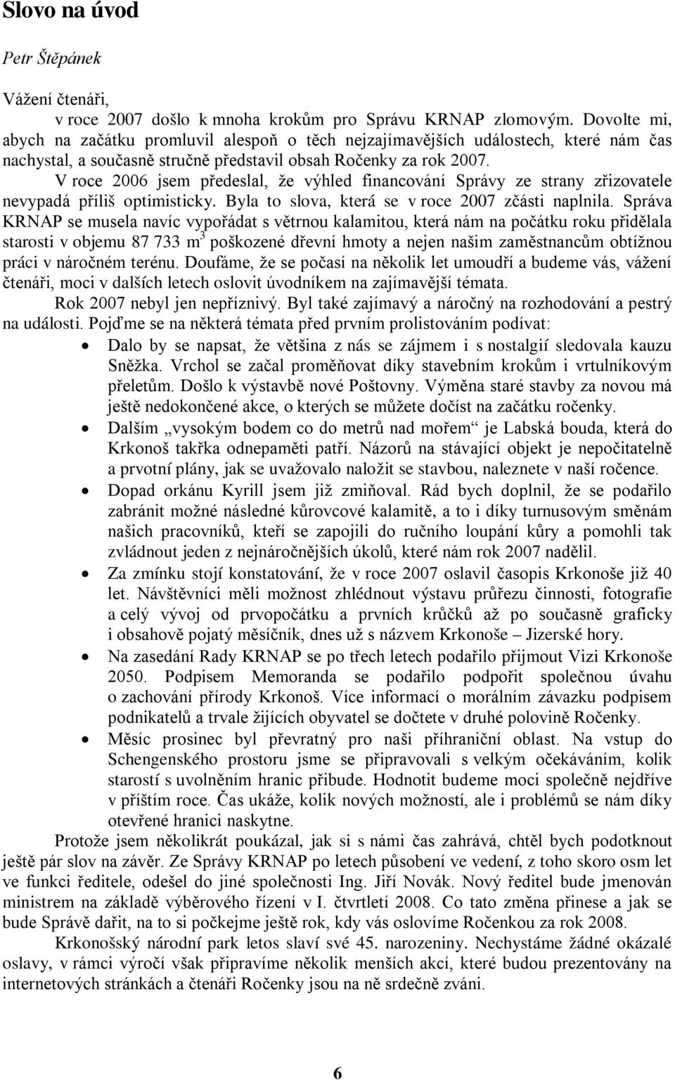 V roce 2006 jsem předeslal, že výhled financování Správy ze strany zřizovatele nevypadá příliš optimisticky. Byla to slova, která se v roce 2007 zčásti naplnila.