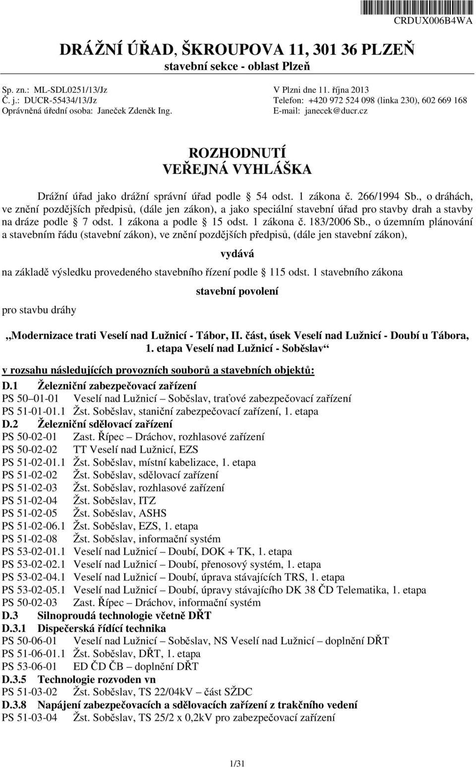 cz ROZHODNUTÍ VEŘEJNÁ VYHLÁŠKA Drážní úřad jako drážní správní úřad podle 54 odst. 1 zákona č. 266/1994 Sb.