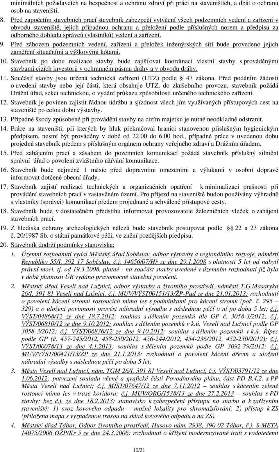 odborného dohledu správců (vlastníků) vedení a zařízení. 9. Před záhozem podzemních vedení, zařízení a přeložek inženýrských sítí bude provedeno jejich zaměření situačními a výškovými kótami. 10.