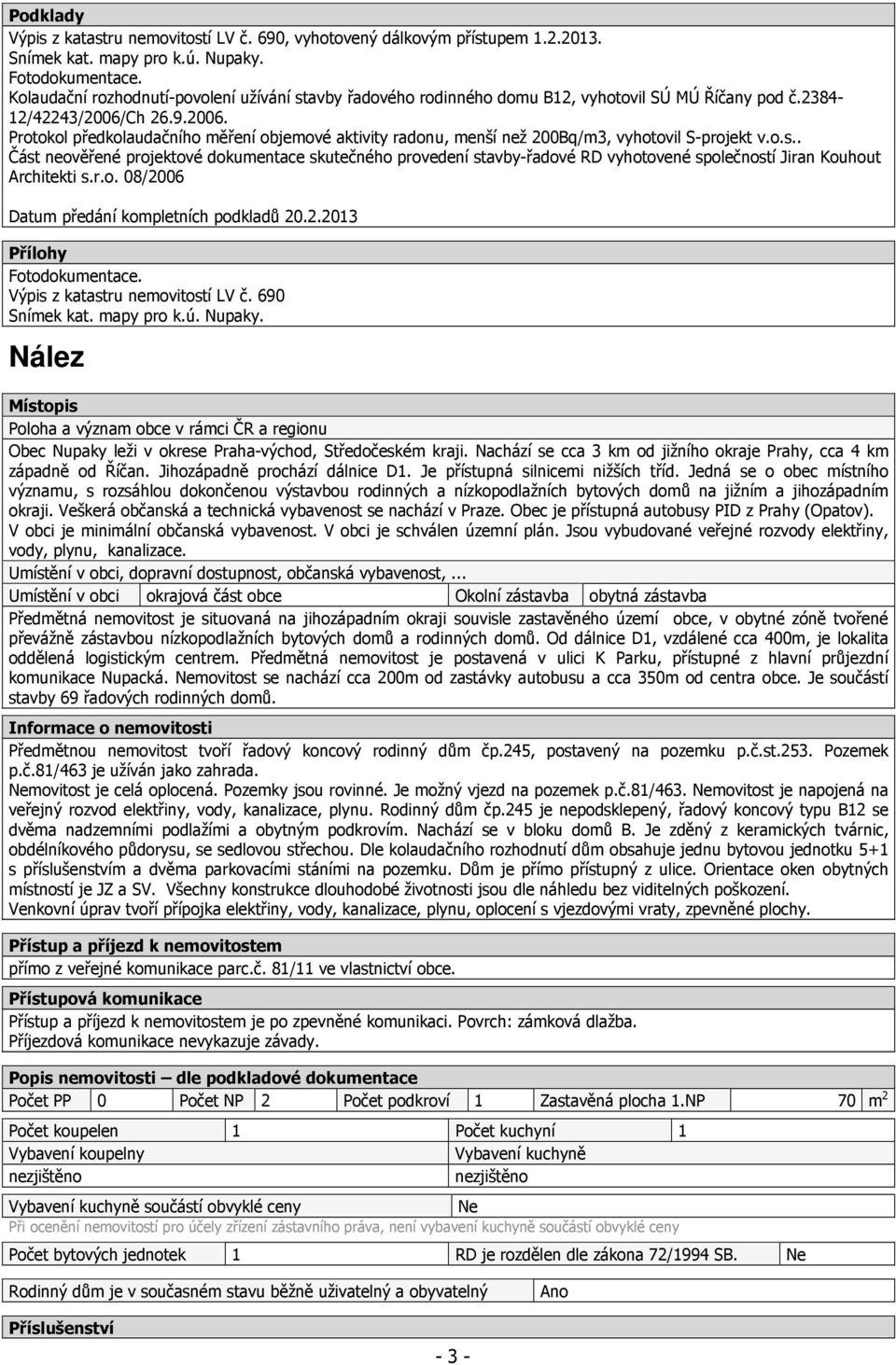 ch 26.9.2006. Protokol předkolaudačního měření objemové aktivity radonu, menší než 200Bq/m3, vyhotovil S-projekt v.o.s.