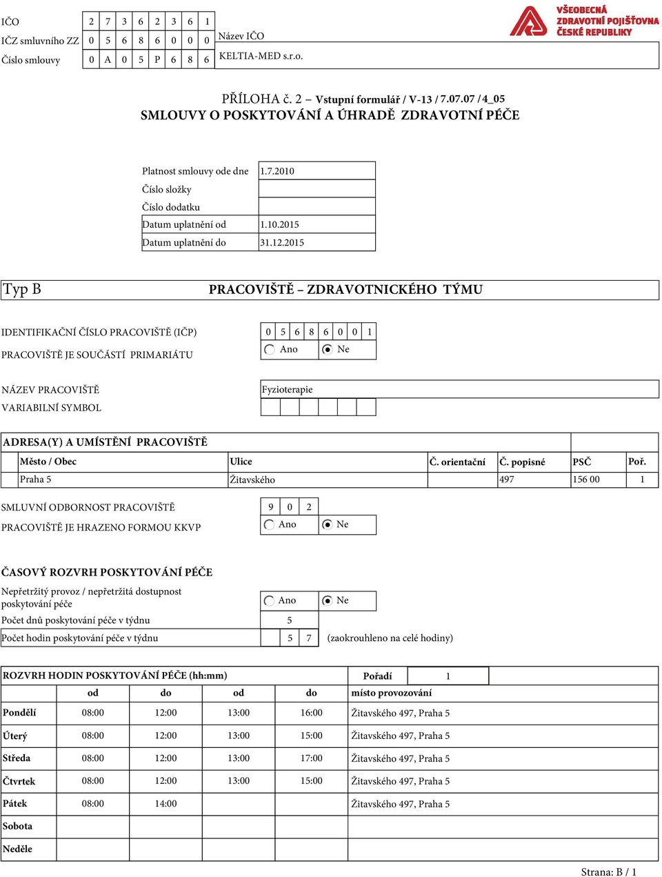 2015 Typ B PRACOVIŠTĚ ZDRAVOTNICKÉHO TÝMU IDENTIFIKAČNÍ ČÍSLO PRACOVIŠTĚ (IČP) 0 5 6 8 6 0 0 1 Ano Ne PRACOVIŠTĚ JE SOUČÁSTÍ PRIMARIÁTU NÁZEV PRACOVIŠTĚ VARIABILNÍ SYMBOL Fyzioterapie ADRESA(Y) A