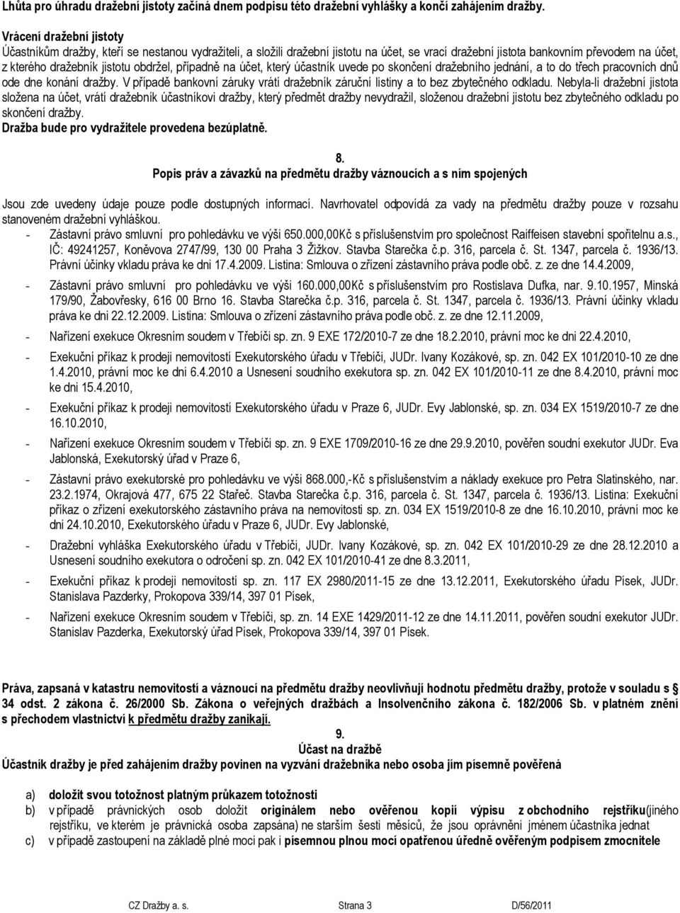 obdržel, případně na účet, který účastník uvede po skončení dražebního jednání, a to do třech pracovních dnů ode dne konání dražby.