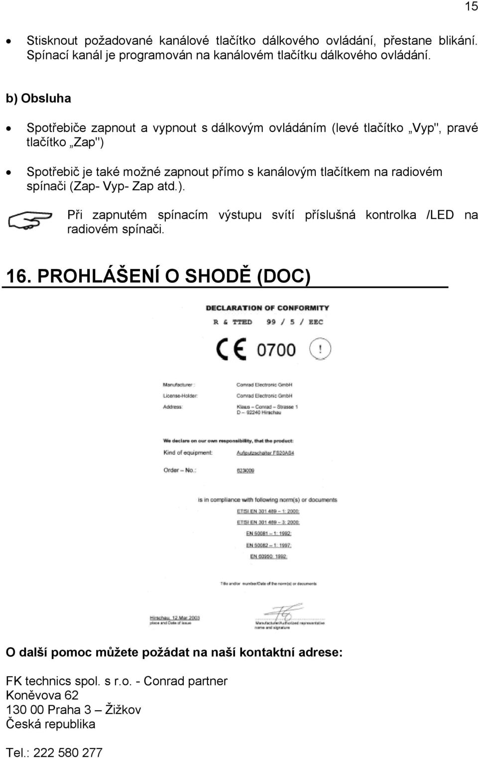 tlačítkem na radiovém spínači (Zap- Vyp- Zap atd.). Při zapnutém spínacím výstupu svítí příslušná kontrolka /LED na radiovém spínači. 16.