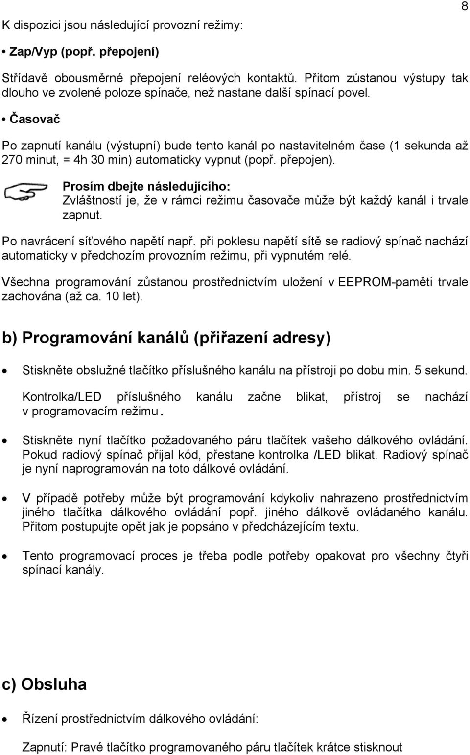 Časovač Po zapnutí kanálu (výstupní) bude tento kanál po nastavitelném čase (1 sekunda až 270 minut, = 4h 30 min) automaticky vypnut (popř. přepojen).