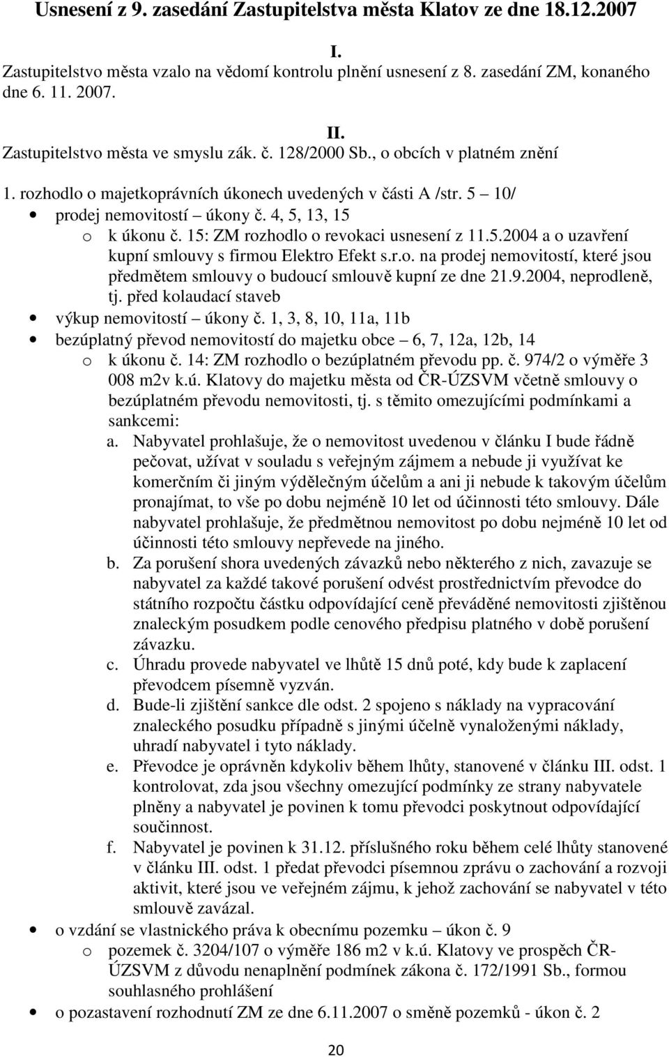 4, 5, 13, 15 o k úkonu č. 15: ZM rozhodlo o revokaci usnesení z 11.5.2004 a o uzavření kupní smlouvy s firmou Elektro Efekt s.r.o. na prodej nemovitostí, které jsou předmětem smlouvy o budoucí smlouvě kupní ze dne 21.