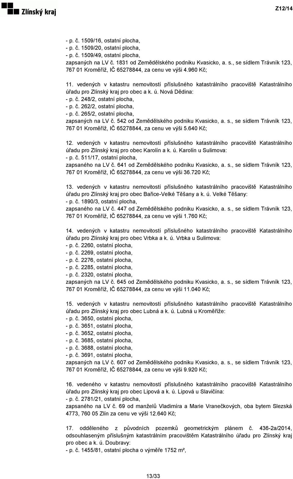 vedených v katastru nemovitostí příslušného katastrálního pracoviště Katastrálního úřadu pro Zlínský kraj pro obec a k. ú. Nová Dědina: - p. č. 248/2, ostatní plocha, - p. č. 262/2, ostatní plocha, - p.