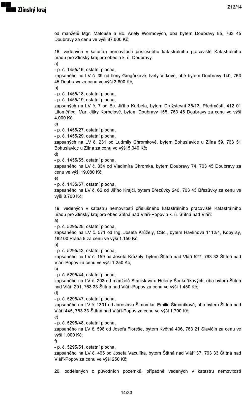 39 od Ilony Gregůrkové, Ivety Vítkové, obě bytem Doubravy 140, 763 45 Doubravy za cenu ve výši 3.800 Kč; b) - p. č. 1455/18, ostatní plocha, - p. č. 1455/19, ostatní plocha, zapsaných na LV č.