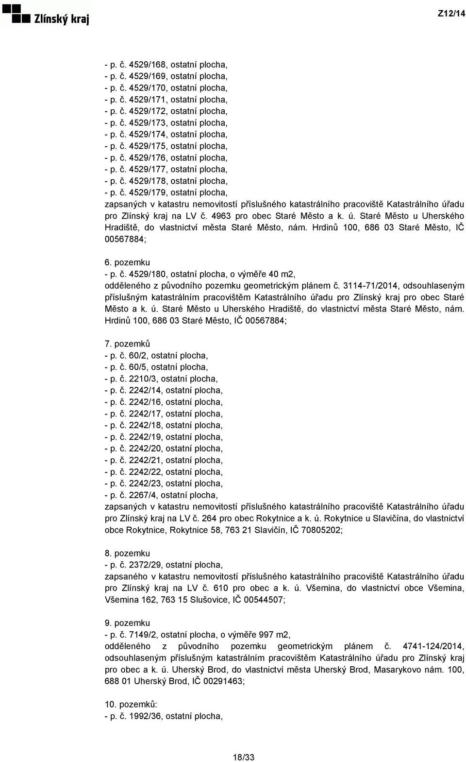 4963 pro obec Staré Město a k. ú. Staré Město u Uherského Hradiště, do vlastnictví města Staré Město, nám. Hrdinů 100, 686 03 Staré Město, IČ 00567884; 6. pozemku - p. č.