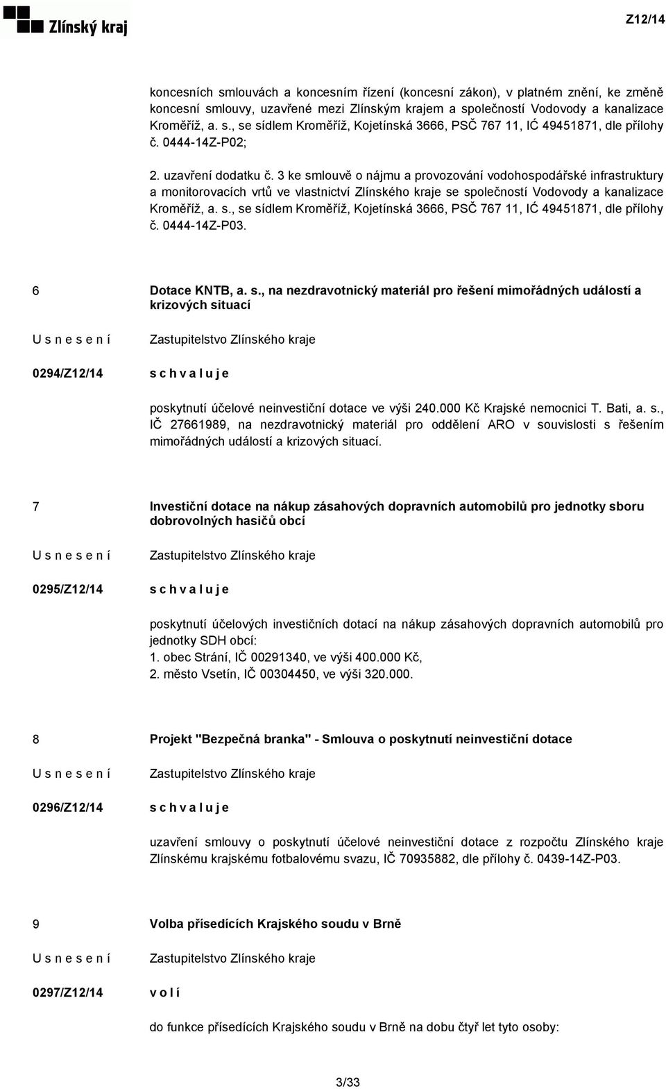 3 ke smlouvě o nájmu a provozování vodohospodářské infrastruktury a monitorovacích vrtů ve vlastnictví Zlínského kraje se společností Vodovody a kanalizace Kroměříž, a. s., se sídlem Kroměříž, Kojetínská 3666, PSČ 767 11, IĆ 49451871, dle přílohy č.