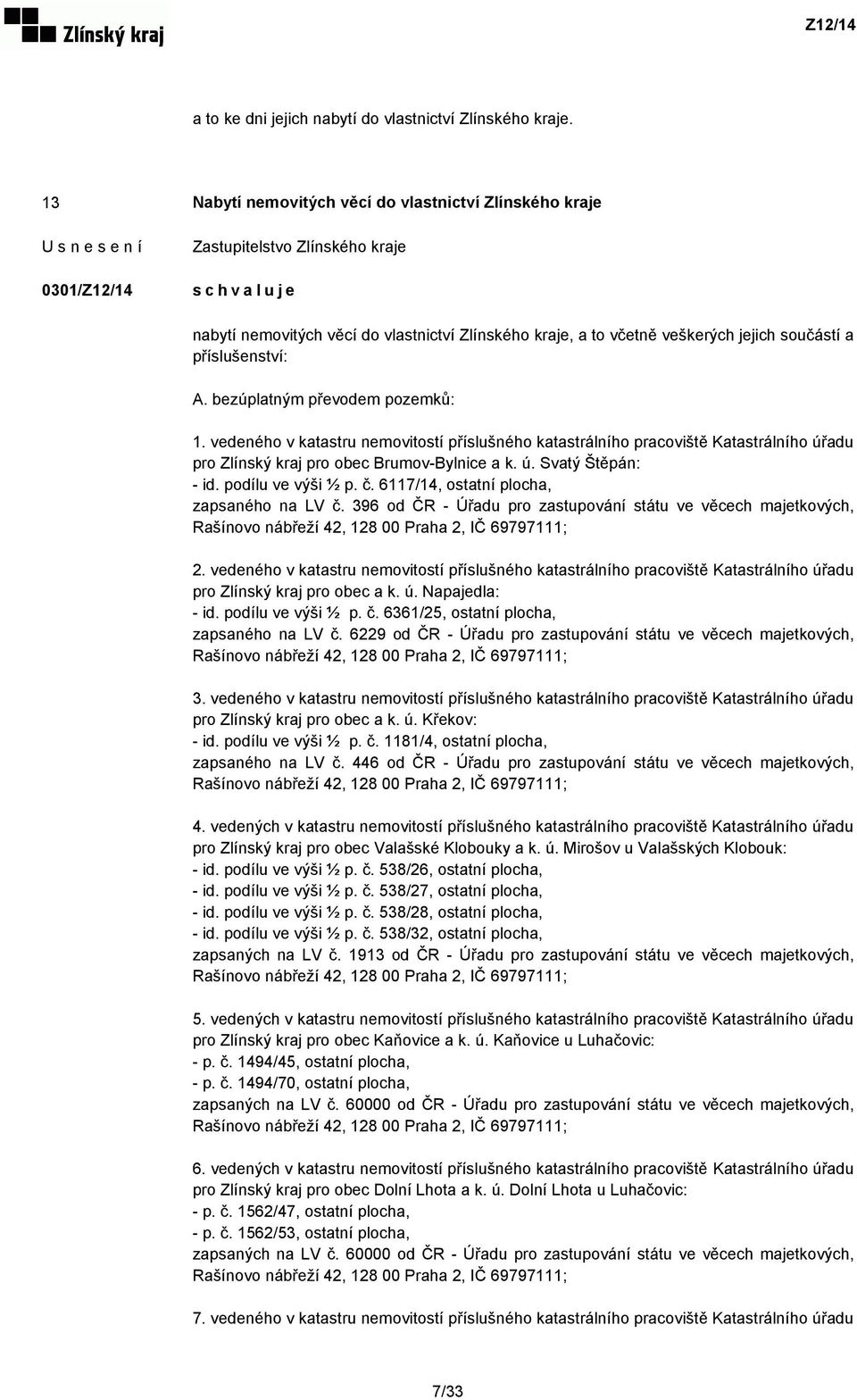 bezúplatným převodem pozemků: 1. vedeného v katastru nemovitostí příslušného katastrálního pracoviště Katastrálního úřadu pro Zlínský kraj pro obec Brumov-Bylnice a k. ú. Svatý Štěpán: - id.