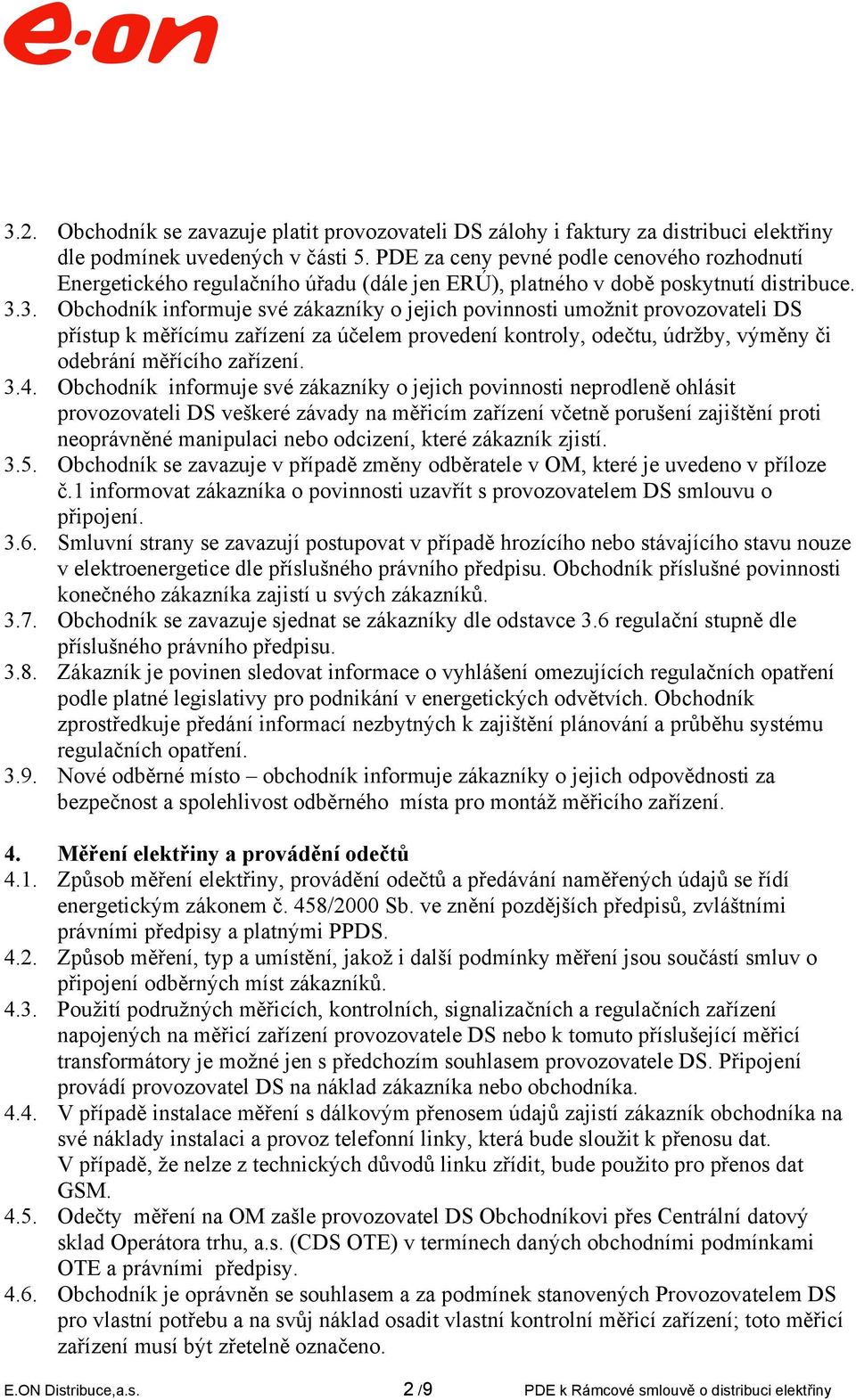 3. Obchodník informuje své zákazníky o jejich povinnosti umožnit provozovateli DS přístup k měřícímu zařízení za účelem provedení kontroly, odečtu, údržby, výměny či odebrání měřícího zařízení. 3.4.