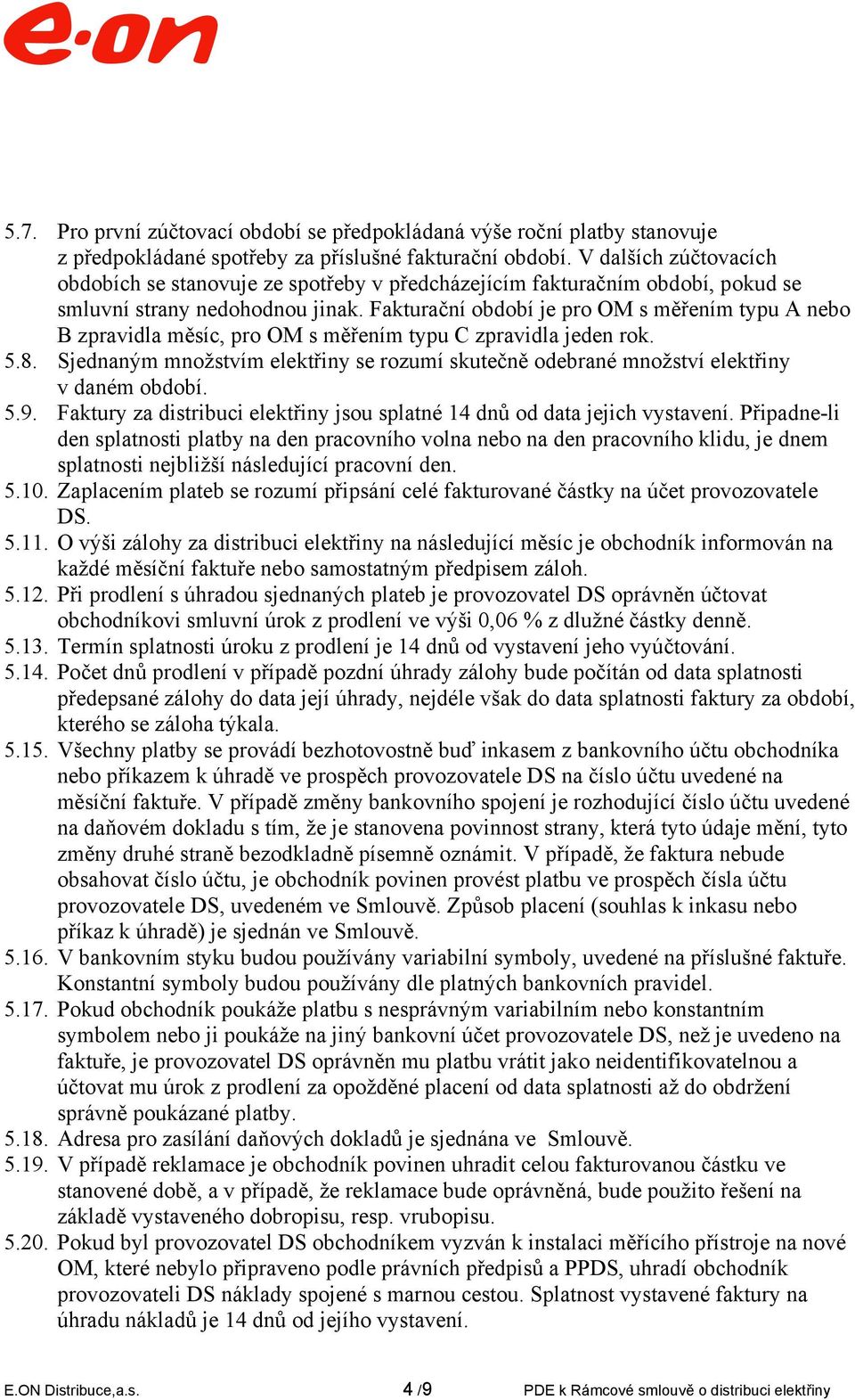 Fakturační období je pro OM s měřením typu A nebo B zpravidla měsíc, pro OM s měřením typu C zpravidla jeden rok. 5.8.