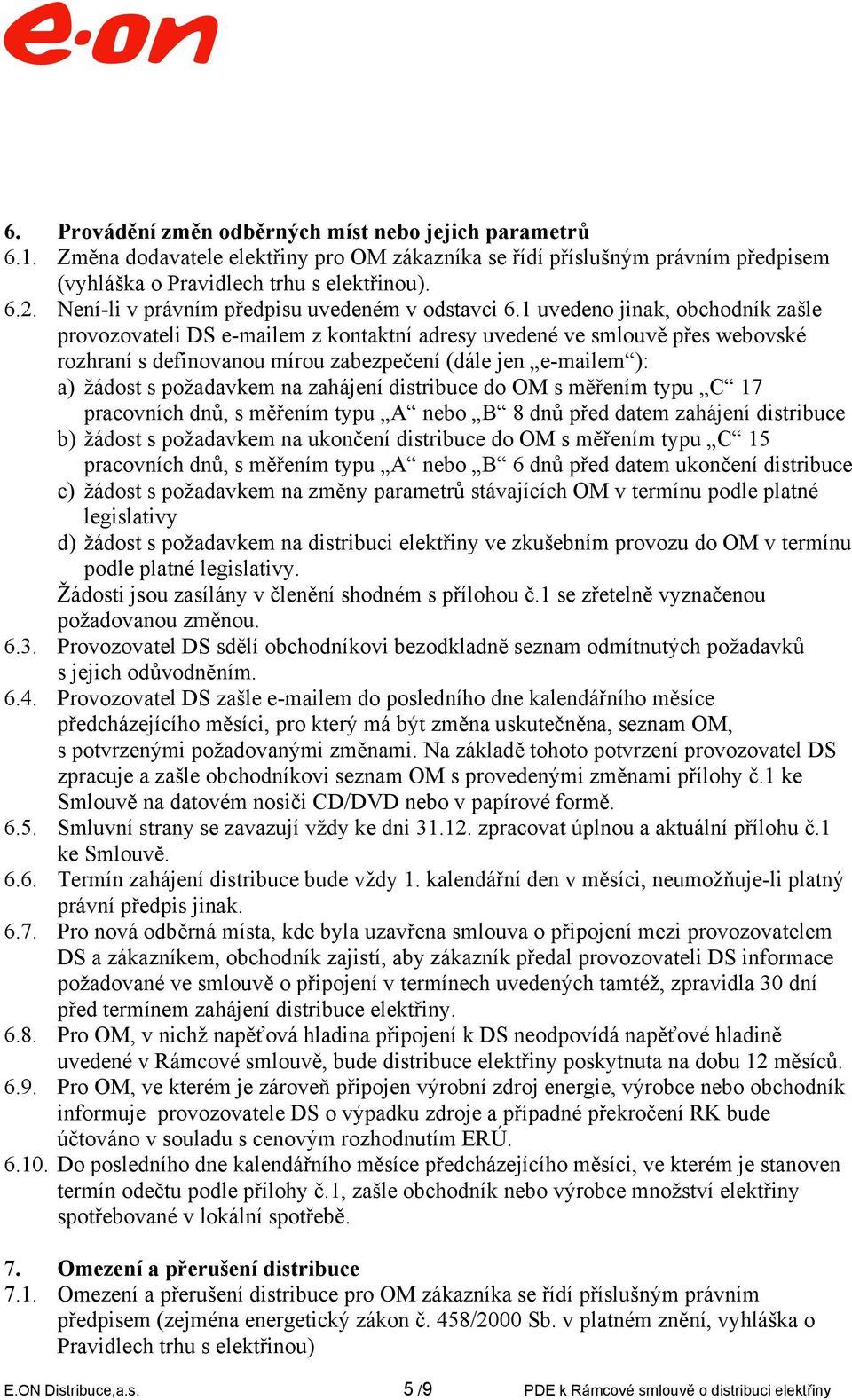 1 uvedeno jinak, obchodník zašle provozovateli DS e-mailem z kontaktní adresy uvedené ve smlouvě přes webovské rozhraní s definovanou mírou zabezpečení (dále jen e-mailem ): a) žádost s požadavkem na