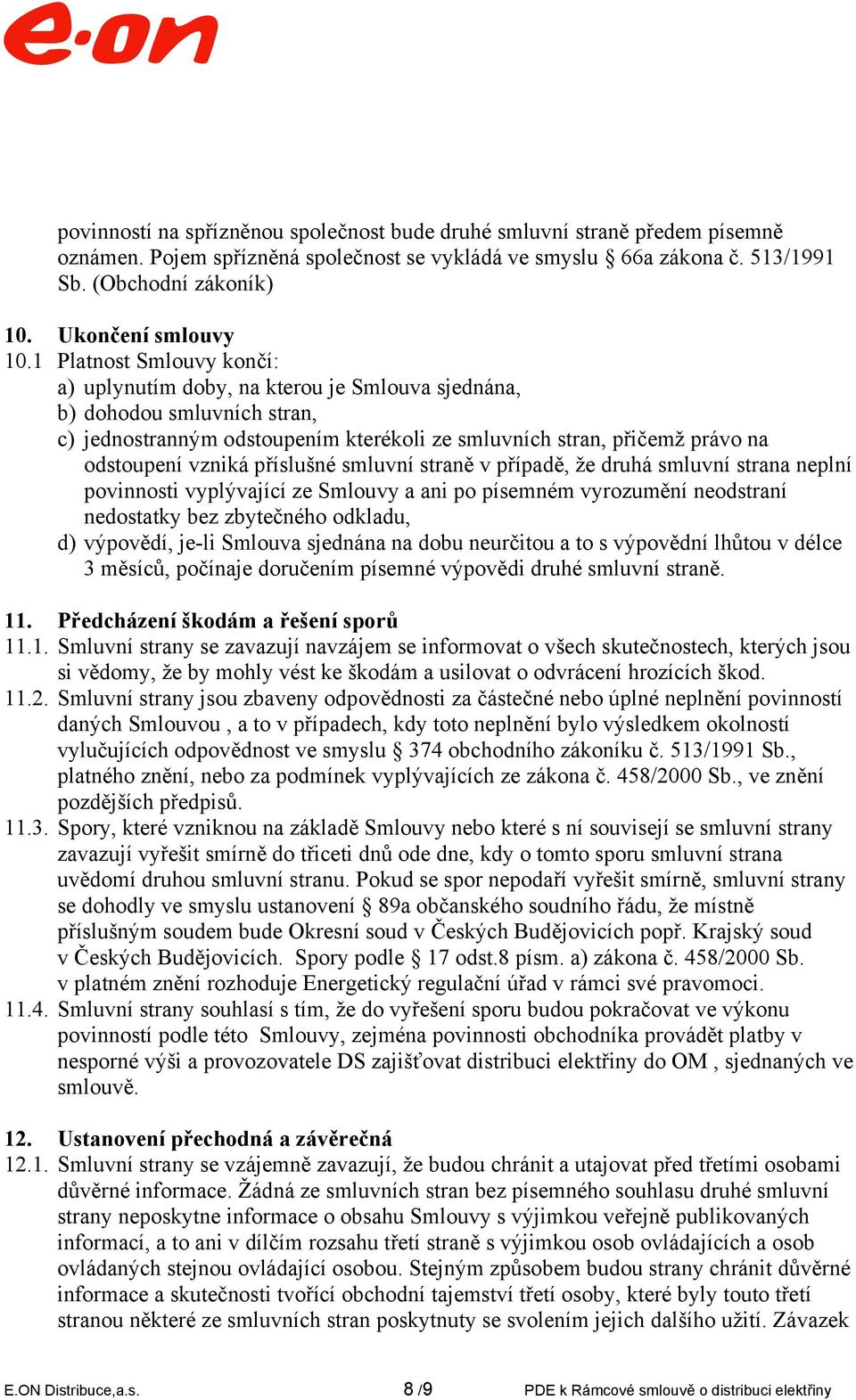 1 Platnost Smlouvy končí: a) uplynutím doby, na kterou je Smlouva sjednána, b) dohodou smluvních stran, c) jednostranným odstoupením kterékoli ze smluvních stran, přičemž právo na odstoupení vzniká