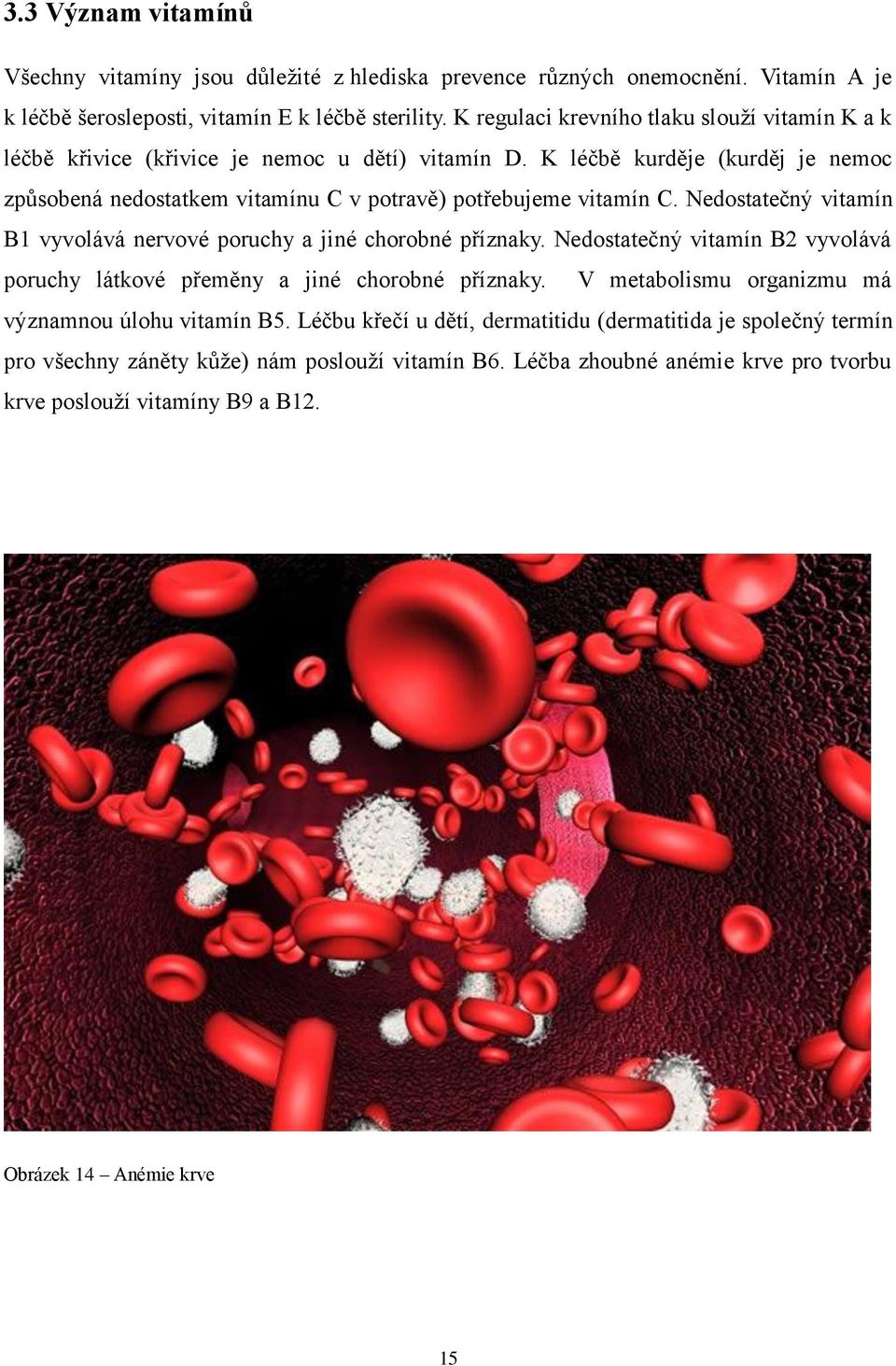 K léčbě kurděje (kurděj je nemoc způsobená nedostatkem vitamínu C v potravě) potřebujeme vitamín C. Nedostatečný vitamín B1 vyvolává nervové poruchy a jiné chorobné příznaky.