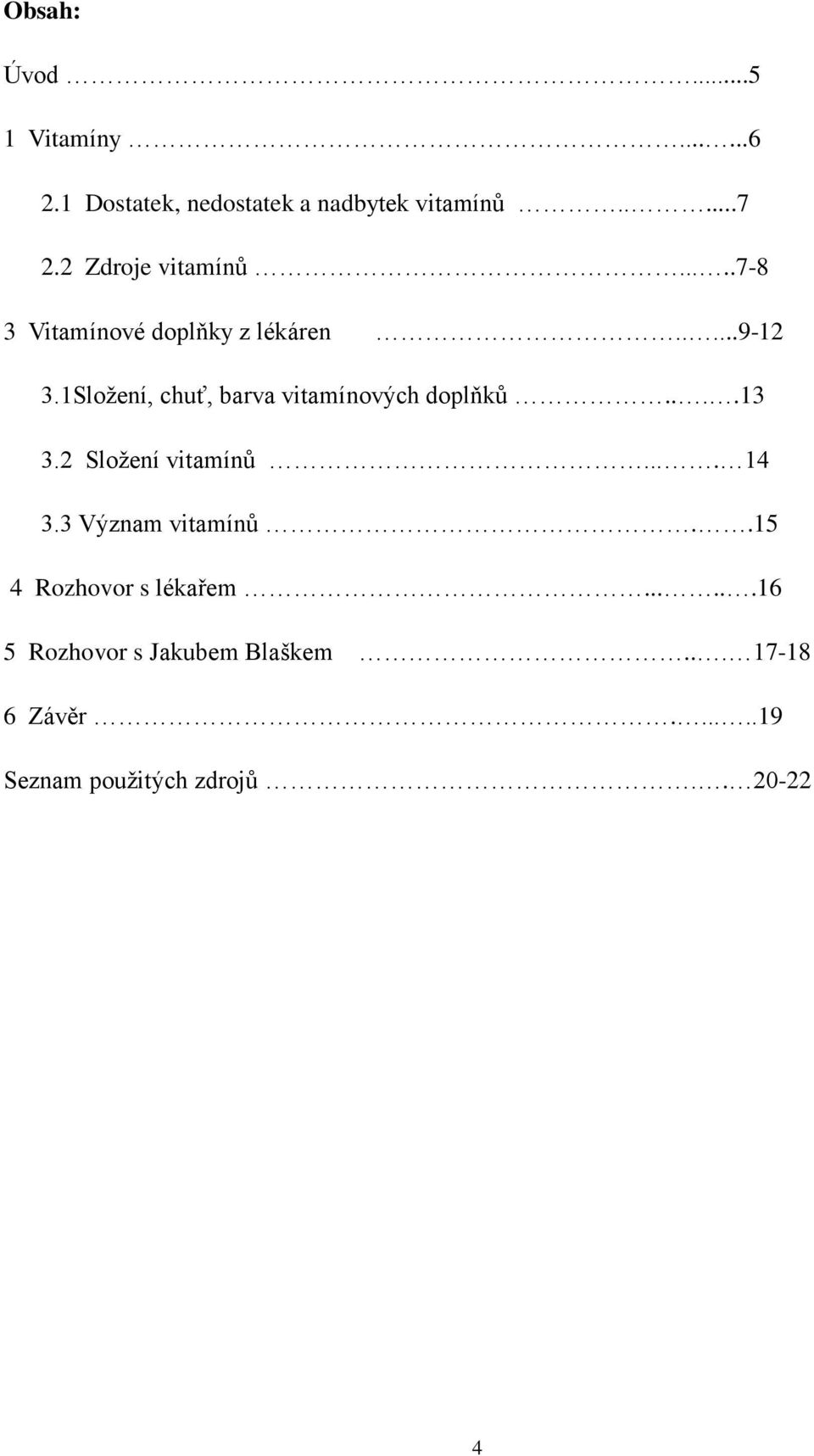 1Složení, chuť, barva vitamínových doplňků....13 3.2 Složení vitamínů.... 14 3.