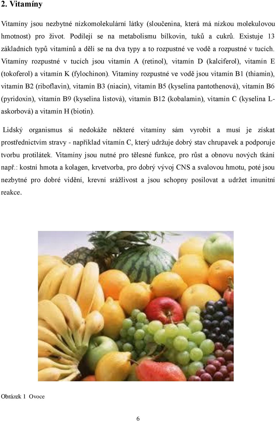 Vitamíny rozpustné v tucích jsou vitamín A (retinol), vitamín D (kalciferol), vitamín E (tokoferol) a vitamín K (fylochinon).