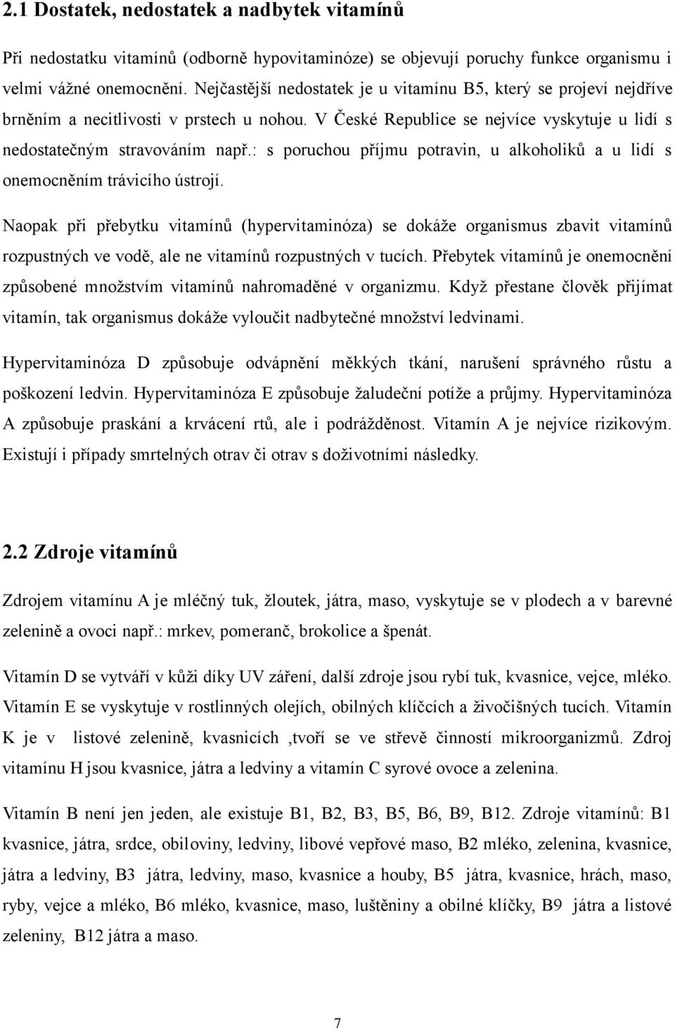 : s poruchou příjmu potravin, u alkoholiků a u lidí s onemocněním trávicího ústrojí.