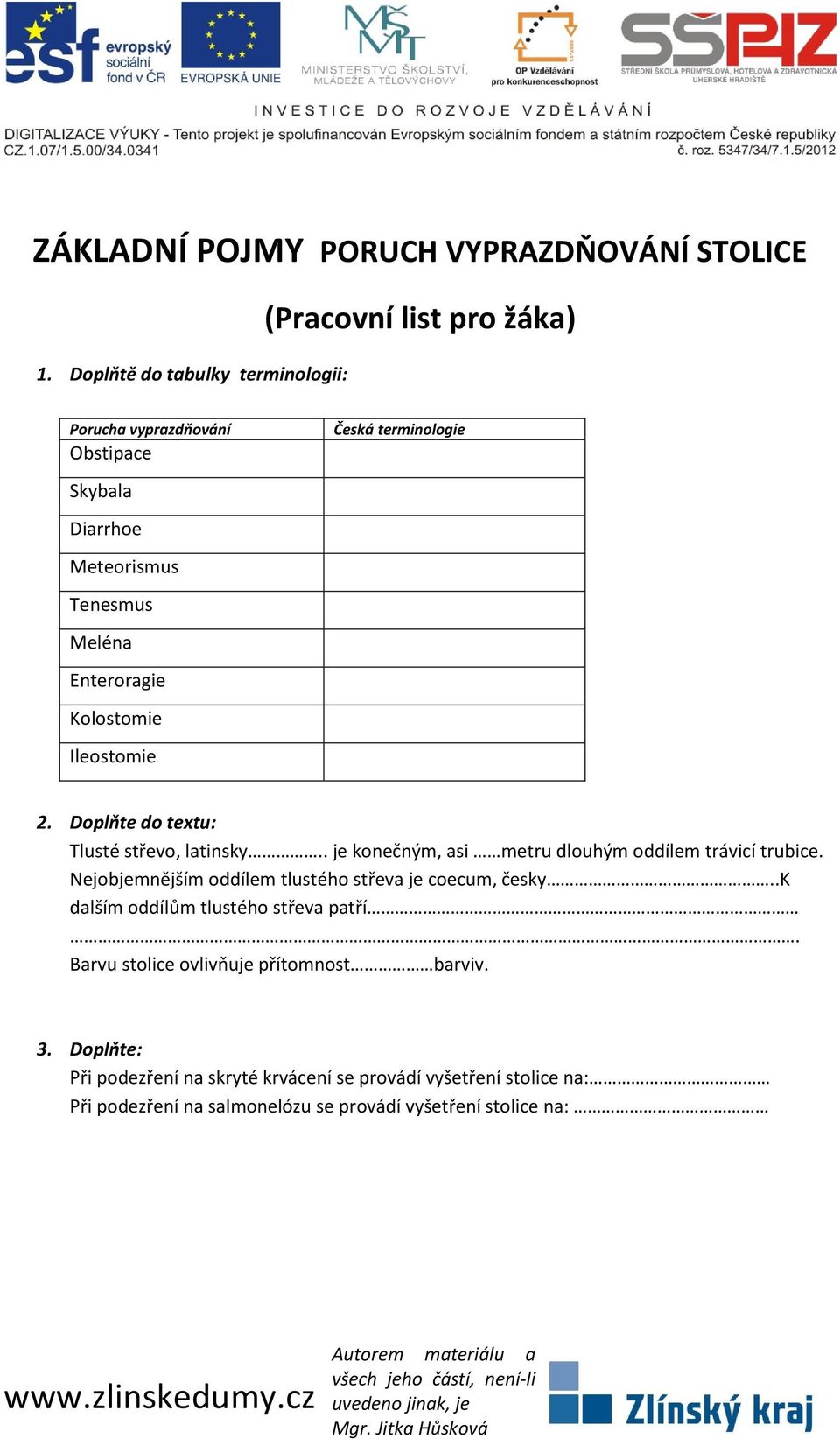 Kolostomie Ileostomie Česká terminologie 2. Doplňte do textu: Tlusté střevo, latinsky.. je konečným, asi metru dlouhým oddílem trávicí trubice.