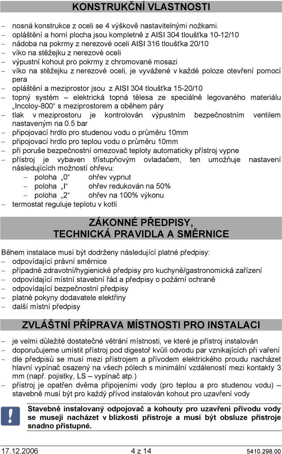 chromované mosazi víko na stěžejku z nerezové oceli, je vyvážené v každé poloze otevření pomocí pera opláštění a meziprostor jsou z AISI 304 tloušťka 15-20/10 topný systém elektrická topná tělesa ze