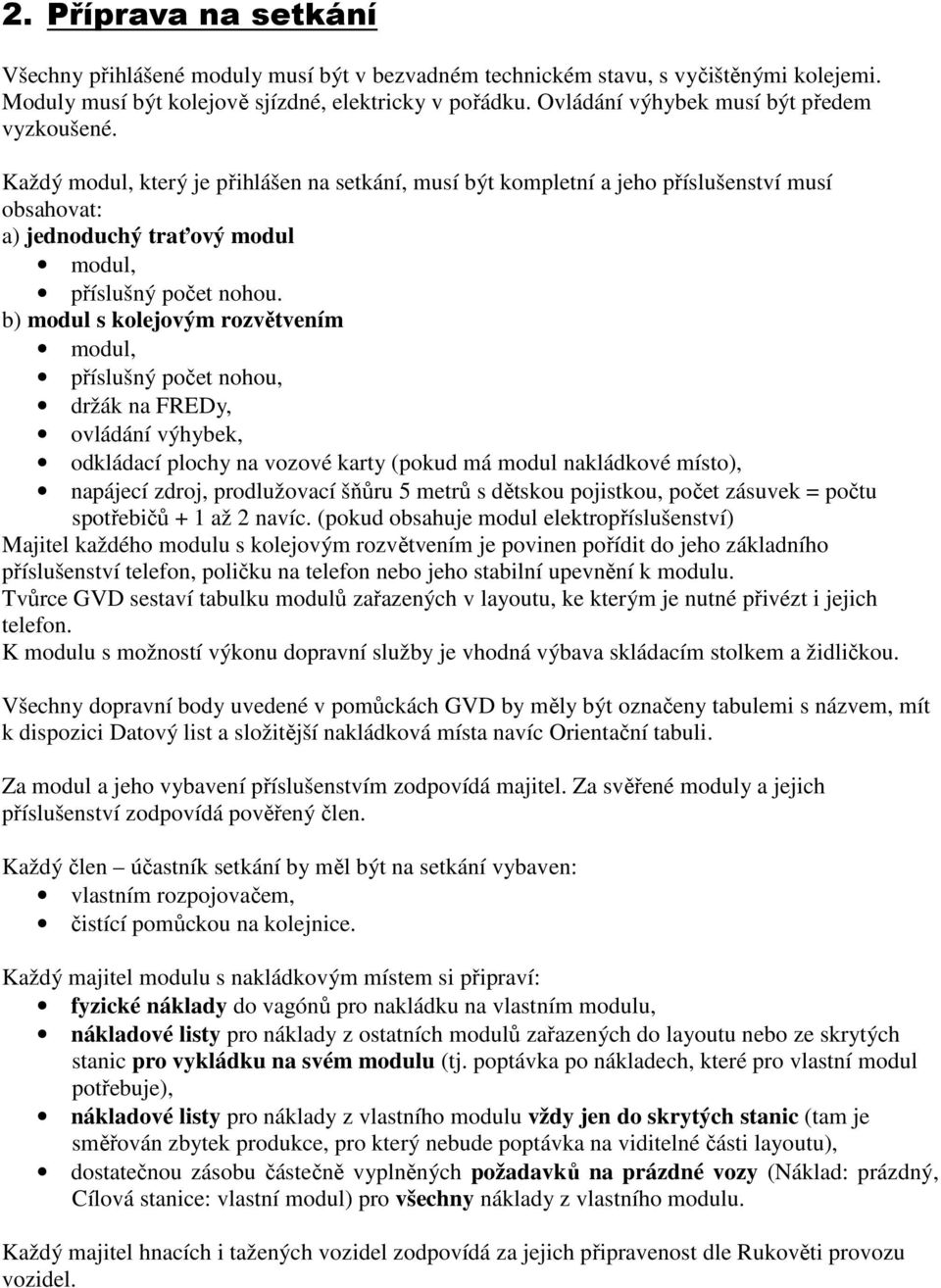 Každý modul, který je přihlášen na setkání, musí být kompletní a jeho příslušenství musí obsahovat: a) jednoduchý traťový modul modul, příslušný počet nohou.